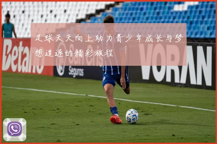 足球天天向上助力青少年成长与梦想追逐的精彩旅程