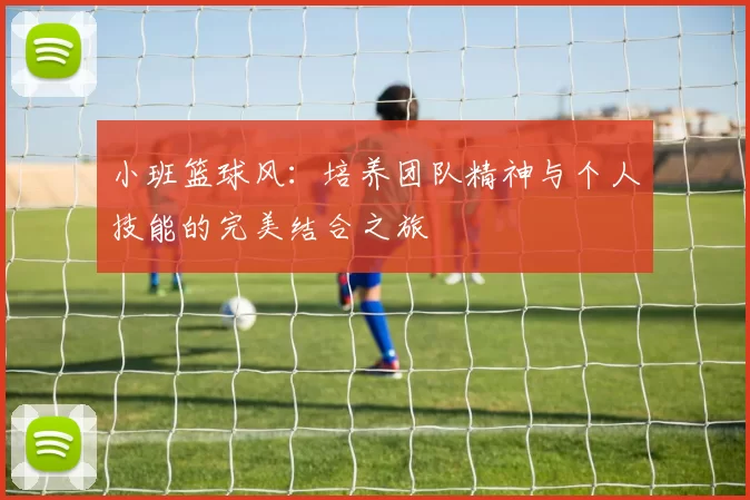 小班篮球风：培养团队精神与个人技能的完美结合之旅